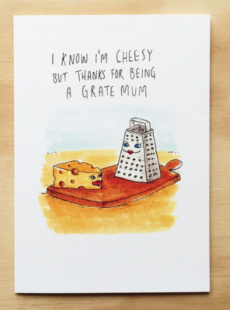 I Know I'm Cheesy But Thanks For Being A Grate Mum - Well Drawn